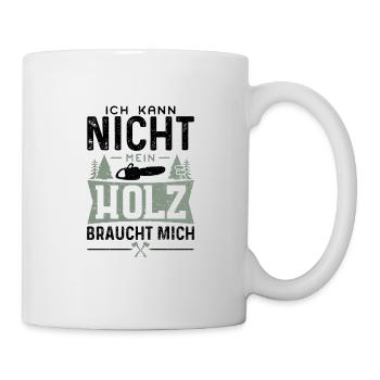 Ich Kann Nicht Mein Holz Braucht Mich - Holzfäller - Tasse - Weiß - Rechts