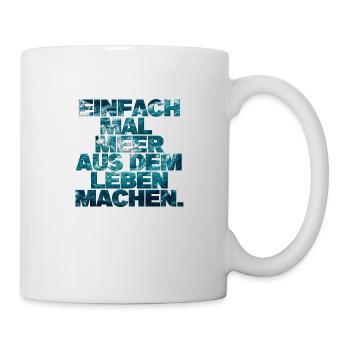 Einfach mal Meer aus dem Leben machen. - Tasse - Weiß - Rechts