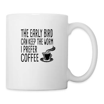 The Early Bird Can Keep The Worm I Prefer Coffee - Tasse - Weiß - Rechts