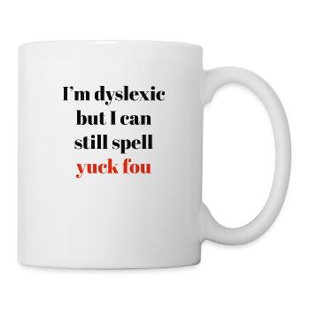 im dyslexic but I can still spell yuck for - Mug - white - Right