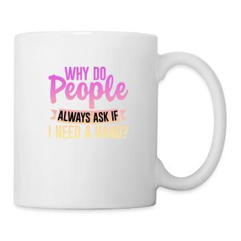 Why Do People Always Ask If I Need A Hand 4 - Mug - white - Right