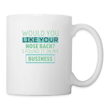 Want Your Nose Back Found It In My Business 6 - Tasse - Weiß - Rechts