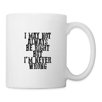 I May Not Always Be Right But I'm Never Wrong 15 - Mug - white - Right