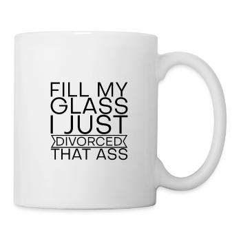 Fill My Glass I Just Divorced That Ass 2 - Mug - white - Right