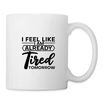 I feel like I am already tired tomorrow 2 - Mug - white - Right