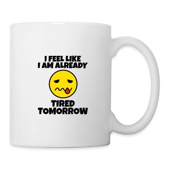 I feel like I am already tired tomorrow 3 - Mug - white - Right