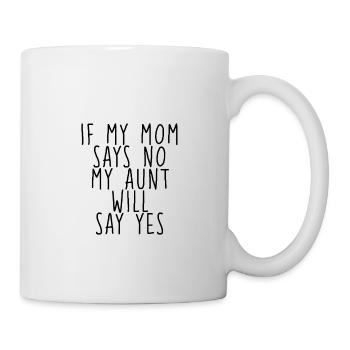 If My Mom Says No, My Aunt Will Say Yes - Tasse - Weiß - Rechts