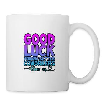 Good Luck Finding Better Coworkers Than Us 4 - Tasse - Weiß - Rechts