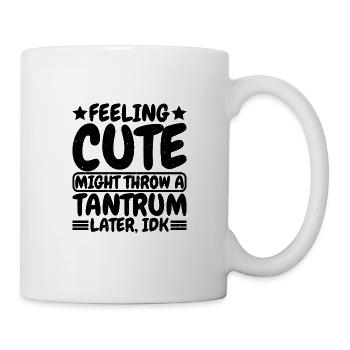 Feeling Cute, Might Throw A Tantrum Later, Idk 8 - Tasse - Weiß - Rechts