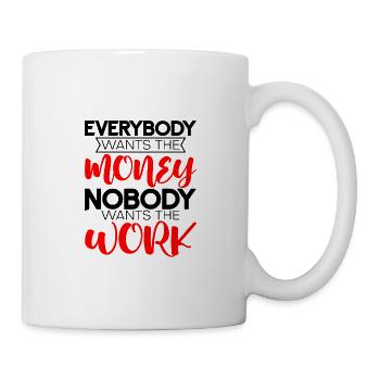 Everybody Wants The Money Nobody Wants The Work 4 - Tasse - Weiß - Rechts
