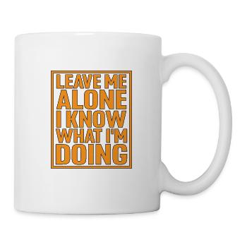 Leave Me Alone, I Know What I'm Doing 8 - Mug - white - Right