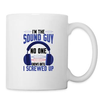 Im The Sound Guy, No One Knows Until I Screwed Up3 - Tasse - Weiß - Rechts