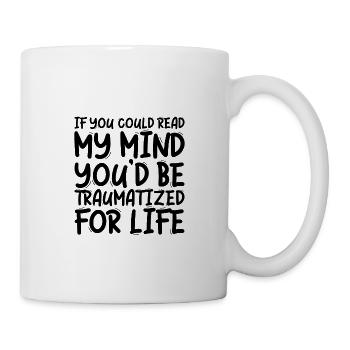 If You Could Read My Mind, You'd Be Traumatized 3 - Mug - white - Right