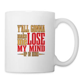 Y'all Gonna Make Me Lose My Mind Up In Here 3 - Tasse - Weiß - Rechts