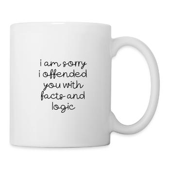 I Am Sorry I Offended You With Facts And Logic 3 - Tasse - Weiß - Rechts