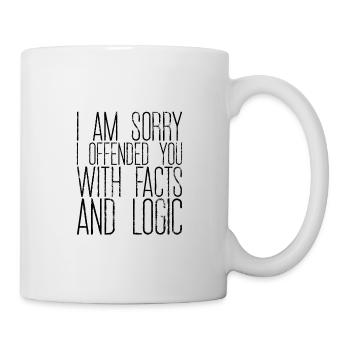 I Am Sorry I Offended You With Facts And Logic 2 - Tasse - Weiß - Rechts