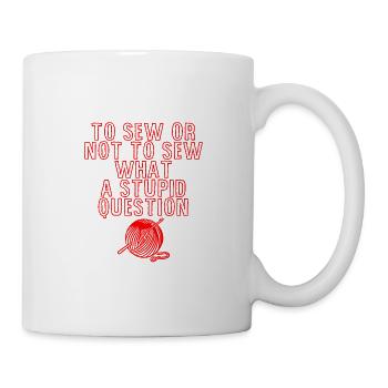 To Sew Or Not To Sew, What A Stupid Question 4 - Tasse - Weiß - Rechts
