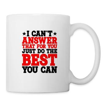 Cant Answer That For You Just Do The Best You Can - Mug - white - Right