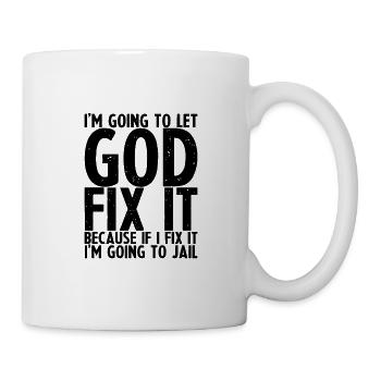 Because If I Fix It I'm Going To Jail - Tasse - Weiß - Rechts
