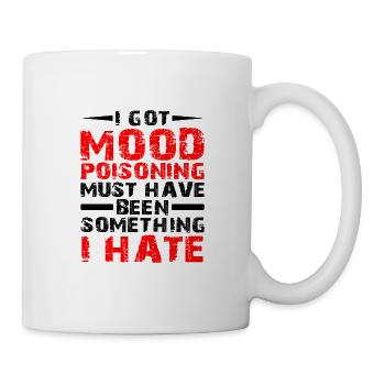 I Got Mood Poisoning, Must Been Something I Hate - Mug - white - Right