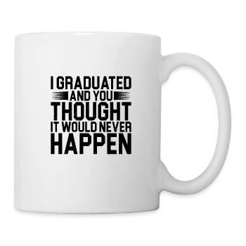 I Graduated And You Thought It Would Never Happen2 - Tasse - Weiß - Rechts