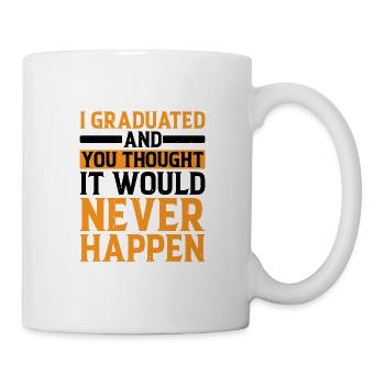 I Graduated And You Thought It Would Never Happen - Tasse - Weiß - Rechts