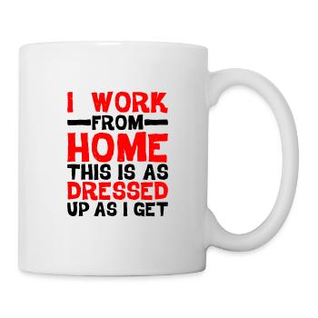 I Work From Home, This Is As Dressed Up As I Get - Tasse - Weiß - Rechts