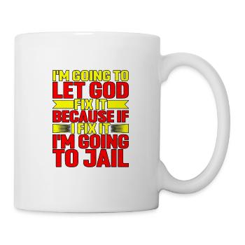 Because If I Fix It I'm Going To Jail 6 - Tasse - Weiß - Rechts