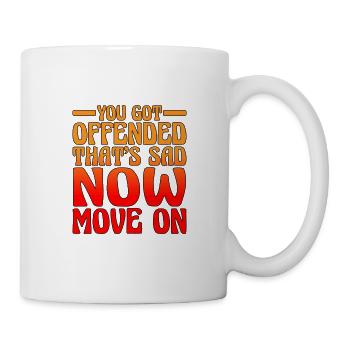 You Got Offended, That's Sad Now Move On 2 - Tasse - Weiß - Rechts