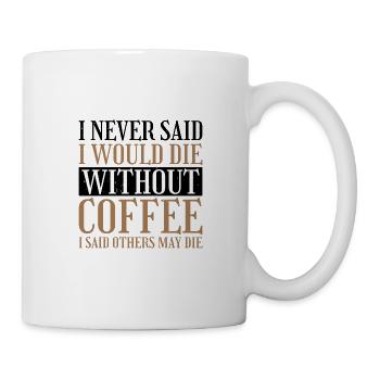 I Never Said I Would Die Without Coffee 2 - Tasse - Weiß - Rechts