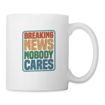 Breaking News, Nobody Cares 12 - Tasse - Weiß - Rechts