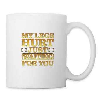 My Legs Hurt Just Waiting For You 10 - Mug - white - Right