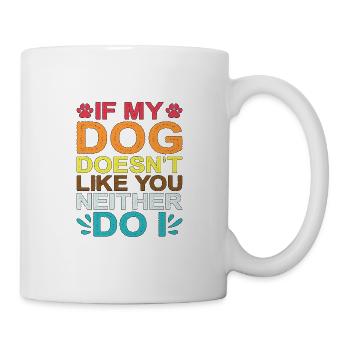 If My Dog Doesn't Like You, Neither Do I 2 - Tasse - Weiß - Rechts