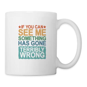 If You Can See Me, Something Has Gone Wrong - Mug - white - Right