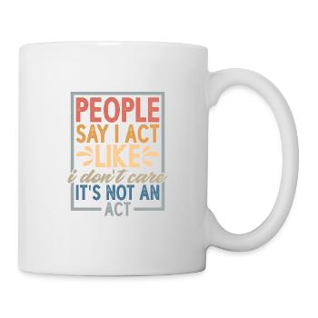 People Say I Act Like I Don't Care - Tasse - Weiß - Rechts