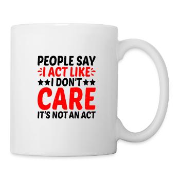 People Say I Act Like I Don't Care 2 - Tasse - Weiß - Rechts