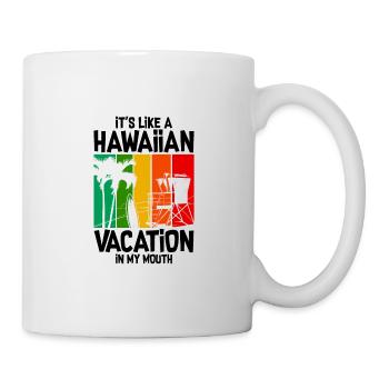 It's Like A Hawaiian Vacation In My Mouth - Tasse - Weiß - Rechts