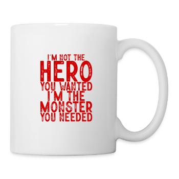 Not The Hero You Wanted, The Monster You Needed - Tasse - Weiß - Rechts