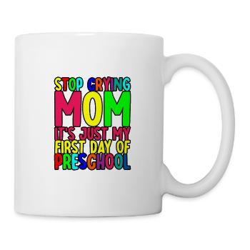 Stop Crying Mom, Just My First Day Of Preschool - Mug - white - Right