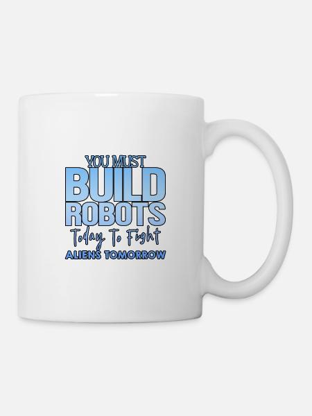 You Must Build Robots Today To Fight Aliens 4 - Tasse - Weiß
