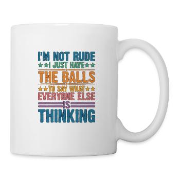 The Balls To Say What Everyone Else Is Thinking 2 - Mug - white - Right