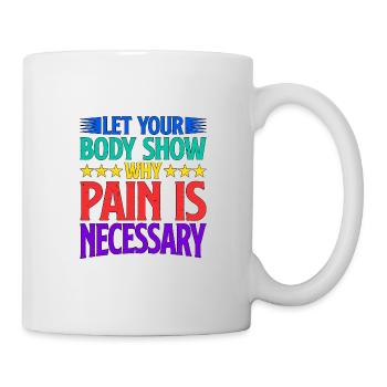 Let Your Body Show Why Pain Is Necessary 2 - Mug - white - Right