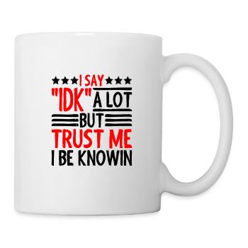 I Say "IDK" A Lot But Trust Me, I Be Knowin 28 - Mug - white - Right