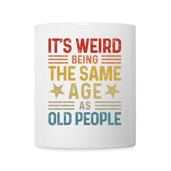 Its Weird Being The Same Age As Old People - Mug - white - Front