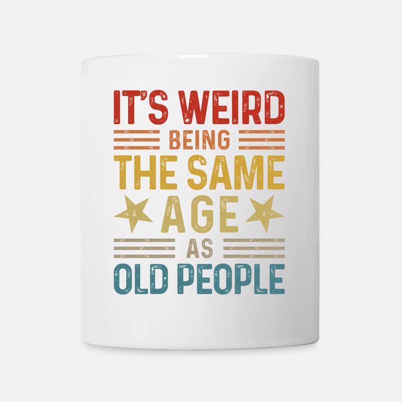 Its weird being the same age as old people - Tasse - Weiß