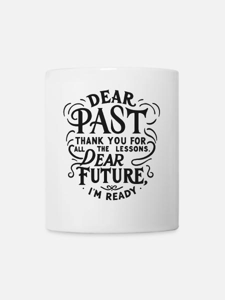 dear past thank for the lessons dear future - Tasse - Weiß