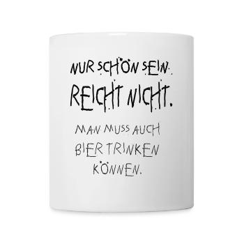 nur schön sein reicht nicht, bier trinken - Tasse - Weiß - Vorne
