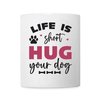 Das Leben ist kurz, umarme deinen Hund - Tasse - Weiß - Vorne