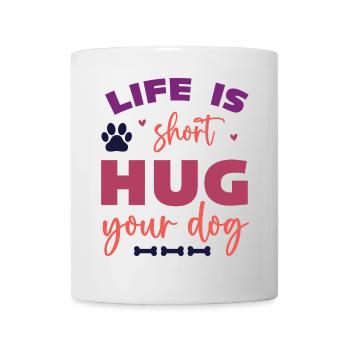 Das Leben ist kurz, umarme deinen Hund - Tasse - Weiß - Vorne