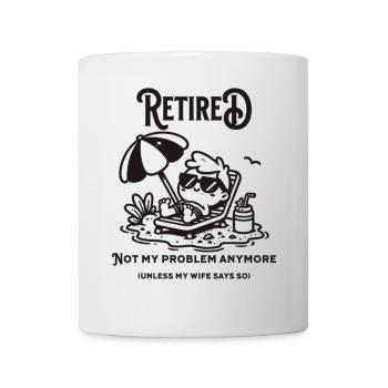 Retired, not my problem (Unless my wife says so) - Tasse - Weiß - Vorne